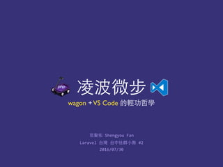 貨΢
wagon +VS Code p܌W
2016/07/30
}	
 ?Shengyou	
 ?Fan
Laravel	
 ?̨	
 ?̨Ⱥ?С	
 ?#2
 