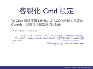 貨΢wagon	
 ?+	
 ?VS	
 ?Code	
 ?p܌W
? VS Code AOʹ? $SHELL  %COMSPEC% ָ
ConsoleҲָ Git Bash
u Cmd O
{	
 ?
//	
 ?Integrated	
 ?Terminal	
 ?
	
 ?	
 ?	
 ?	
 ?//	
 ?The	
 ?path	
 ?of	
 ?the	
 ?shell	
 ?that	
 ?the	
 ?terminal	
 ?uses	
 ?on	
 ?Windows.	
 ?
	
 ?	
 ?	
 ?"terminal.integrated.shell.windows":	
 ?"C:Windowssystem32
cmd.exe"	
 ?
} ĳ wagongitbinbash.exe
 
