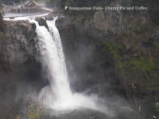P Snoqualmie Falls- Cherry Pie and Coffee
 