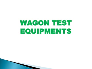 WAGON TEST
EQUIPMENTS
 
