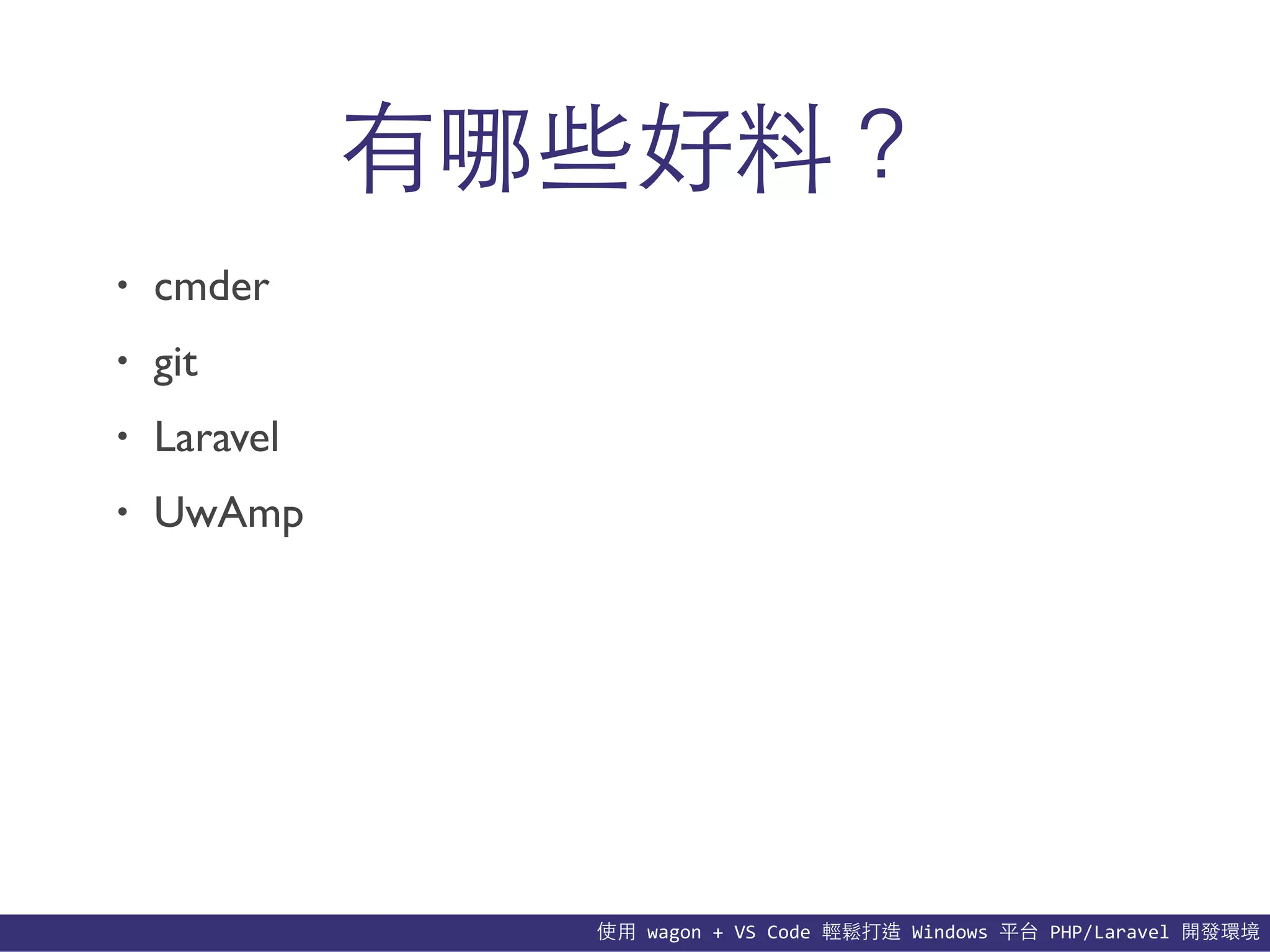 使⽤用	
  wagon	
  +	
  VS	
  Code	
  輕鬆打造	
  Windows	
  平台	
  PHP/Laravel	
  開發環境
有哪些好料？
• cmder
• git
• Laravel
• UwAmp
 