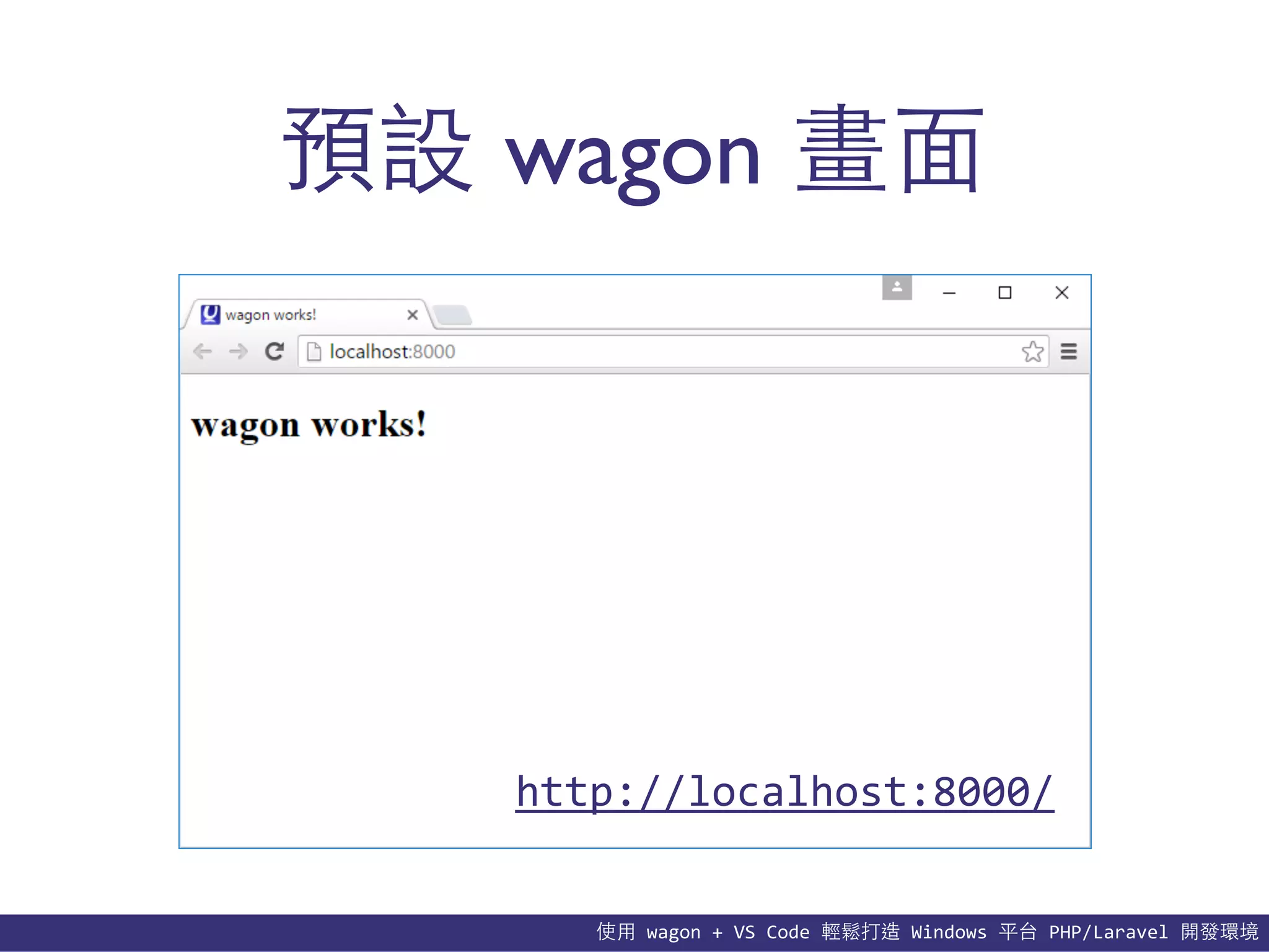 使⽤用	
  wagon	
  +	
  VS	
  Code	
  輕鬆打造	
  Windows	
  平台	
  PHP/Laravel	
  開發環境
預設 wagon 畫⾯面
http://localhost:8000/
 