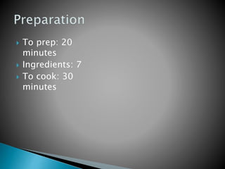  To prep: 20
minutes
 Ingredients: 7
 To cook: 30
minutes
 