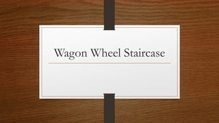 Wagon Wheel Staircase
 