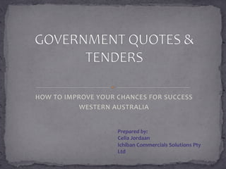 HOW	
  TO	
  IMPROVE	
  YOUR	
  CHANCES	
  FOR	
  SUCCESS	
  	
  
WESTERN	
  AUSTRALIA	
  	
  
Prepared	
  by:	
  
Celia	
  Jordaan	
  
Ichiban	
  Commercials	
  Solutions	
  Pty	
  
Ltd	
  
 