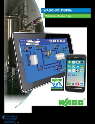 WAGO-I/O-SYSTEM 
WebVisu Mobile App 
ELECTROMATE 
Toll Free Phone (877) SERVO98 
Toll Free Fax (877) SERV099 
www.electromate.com 
sales@electromate.com 
Sold & Serviced By: 
 