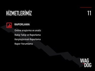 RAPORLAMA
Online araştırma ve analiz
Rakip Takip ve Raporlama
Karşılaştırmalı Raporlama
Rapor Yorumlama
HİZMETLERİMİZ 11
 