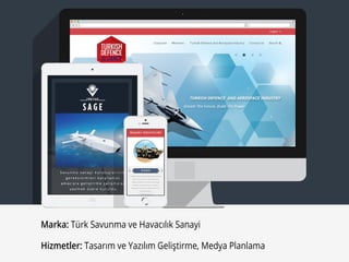 Marka: Türk Savunma ve Havacılık Sanayi
Hizmetler: Tasarım ve Yazılım Geliştirme, Medya Planlama
 