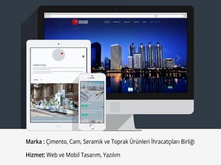 Marka : Çimento, Cam, Seramik ve Toprak Ürünleri İhracatçıları Birliği
Hizmet: Web ve Mobil Tasarım, Yazılım
 