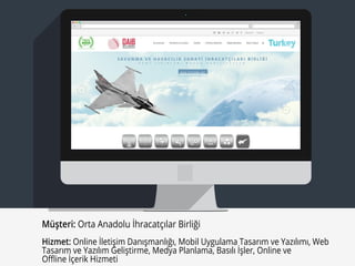 Müşteri: Orta Anadolu İhracatçılar Birliği
Hizmet: Online İletişim Danışmanlığı, Mobil Uygulama Tasarım ve Yazılımı, Web
Tasarım ve Yazılım Geliştirme, Medya Planlama, Basılı İşler, Online ve
Oﬄine İçerik Hizmeti
 