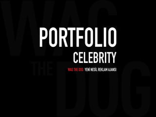PORTFOLIO
CELEBRITY
WAG THE DOG YENİ NESİL REKLAM AJANSI
 