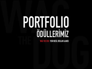 PORTFOLIO
ÖDÜLLERİMİZ
WAG THE DOG YENİ NESİL REKLAM AJANSI
 