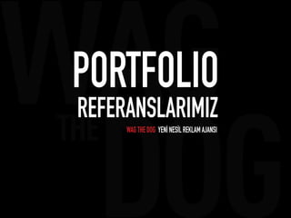 PORTFOLIO
REFERANSLARIMIZ
WAG THE DOG YENİ NESİL REKLAM AJANSI
 