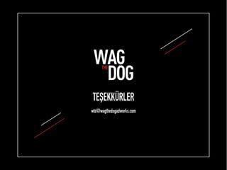 TEŞEKKÜRLER
wtd@wagthedogadworks.com
 