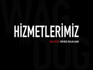 HİZMETLERİMİZWAG THE DOG YENİ NESİL REKLAM AJANSI
 