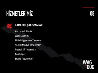 YARATICI ÇALIŞMALAR
Kurumsal Kimlik
Web Tasarım
Mobil Uygulama Tasarım
Sosyal Medya Tasarımları
İnteraktif Tasarımlar
Basılı işler
Stand Tasarımları
HİZMETLERİMİZ 08
 