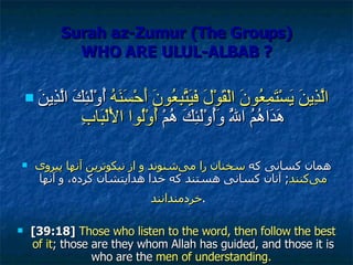 Surah az-Zumur (The Groups) WHO ARE ULUL-ALBAB ? <ul><li>الَّذِينَ يَسْتَمِعُونَ الْقَوْلَ فَيَتَّبِعُونَ أَحْسَنَهُ  أُوْ...
