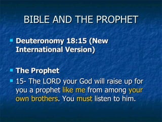 BIBLE AND THE PROPHET <ul><li>Deuteronomy 18:15 (New International Version) </li></ul><ul><li>The Prophet  </li></ul><ul><...