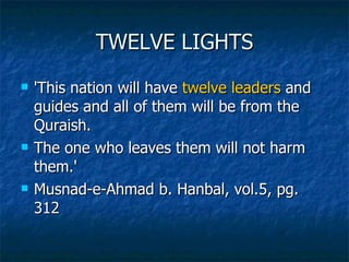 TWELVE LIGHTS <ul><li>'This nation will have  twelve leaders  and guides and all of them will be from the Quraish.  </li><...