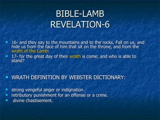 BIBLE-LAMB REVELATION-6 <ul><li>16- and they say to the mountains and to the rocks, Fall on us, and hide us from the face ...