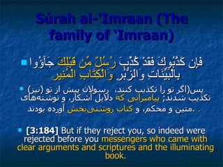 Súrah al-'Imraan (The family of ‘Imraan) <ul><li>فَإِن كَذَّبُوكَ فَقَدْ كُذِّبَ  رُسُلٌ مِّن قَبْلِكَ  جَآؤُوا بِالْبَيِّ...