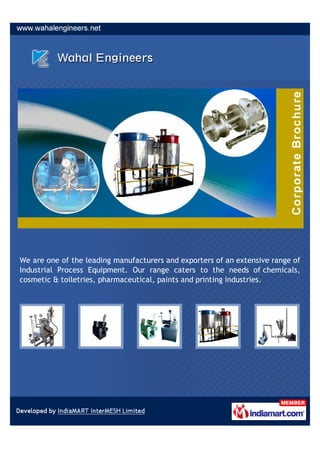We are one of the leading manufacturers and exporters of an extensive range of
Industrial Process Equipment. Our range caters to the needs of chemicals,
cosmetic & toiletries, pharmaceutical, paints and printing industries.
 
