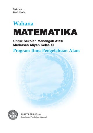 Sutrima
Budi Usodo
Wahana
MAMAMAMAMATEMATEMATEMATEMATEMATIKATIKATIKATIKATIKA
Untuk Sekolah Menengah Atas/
Madrasah Aliyah Kelas XI
Program Ilmu Pengetahuan Alam
 