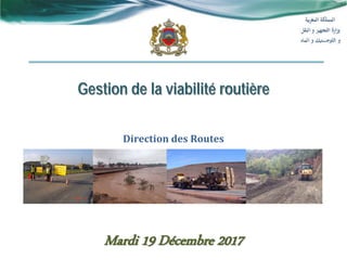 Gestion de la viabilité routière
Direction des Routes
Mardi 19 Décembre 2017
 