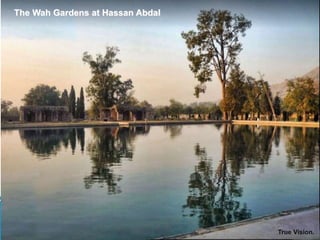 True Vision.
The Wah Gardens at Hassan Abdal
 