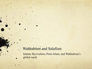 Wahhabism and Salafism Islamic Revivalism, Petro-Islam, and Wahhabism’s global reach 