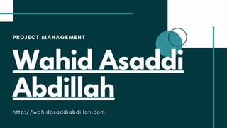PROJECT MANAGEMENT
Wahid Asaddi
Abdillah
http://wahidasaddiabdillah.com
 