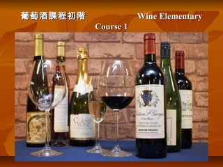 葡萄酒課程初階葡萄酒課程初階 Wine ElementaryWine Elementary
Course 1Course 1
 