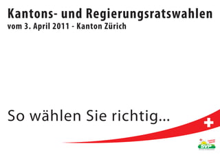Kantons- und Regierungsratswahlen
vom 3. April 2011 - Kanton Zürich




So wählen Sie richtig...
 