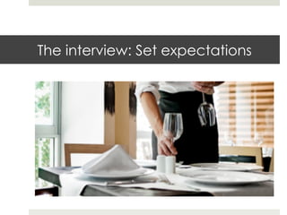 The interview: Set expectations 
 