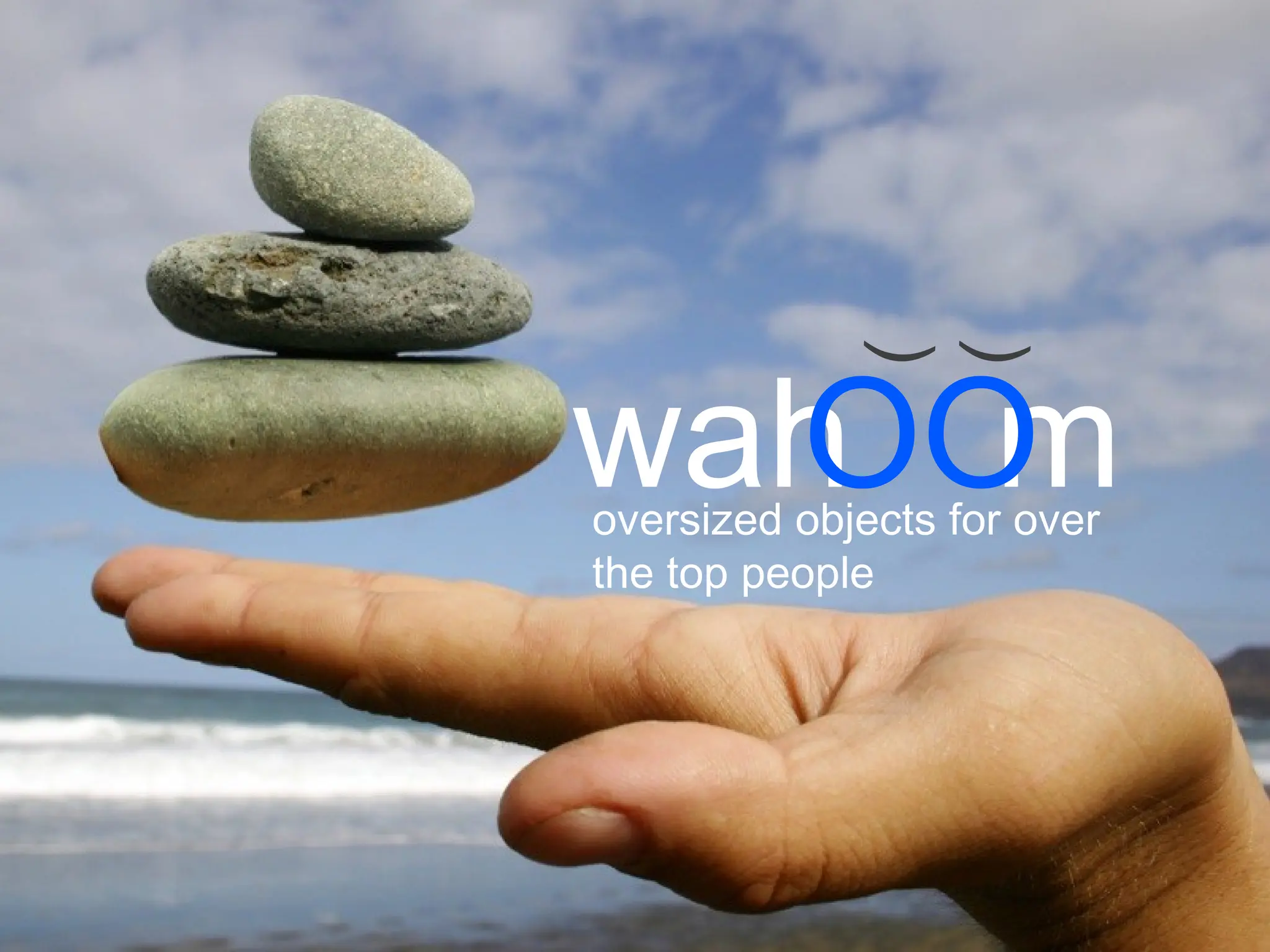 oversized objects for over the top people ( ( wah m OO 