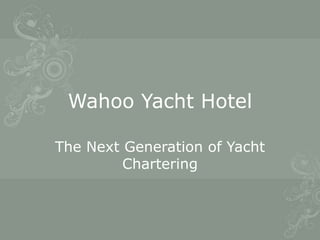 Wahoo Yacht Hotel

The Next Generation of Yacht
         Chartering
 