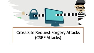 Cross Site Request Forgery Attacks
(CSRF Attacks)
 