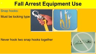 Fall Arrest Equipment Use
Snap hooks:
Must be locking type
Never hook two snap hooks together
 