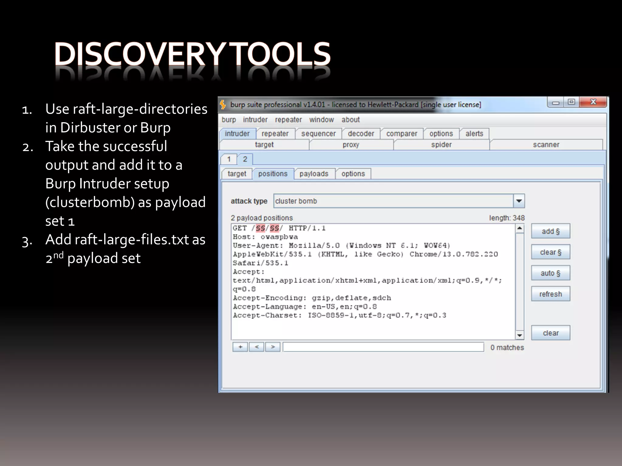 1. Use raft-large-directories in Dirbuster or Burp 2. Take the successful output and add it to a Burp Intruder setup (clusterbomb) as payload set 1 3. Add raft-large-files.txt as 2nd payload set 