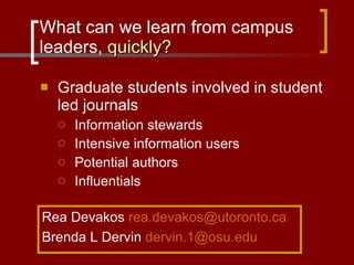 What can we learn from campus leaders,  quickly? ,[object Object],[object Object],[object Object],[object Object],[object Object],Rea Devakos  [email_address] Brenda L Dervin  [email_address] 