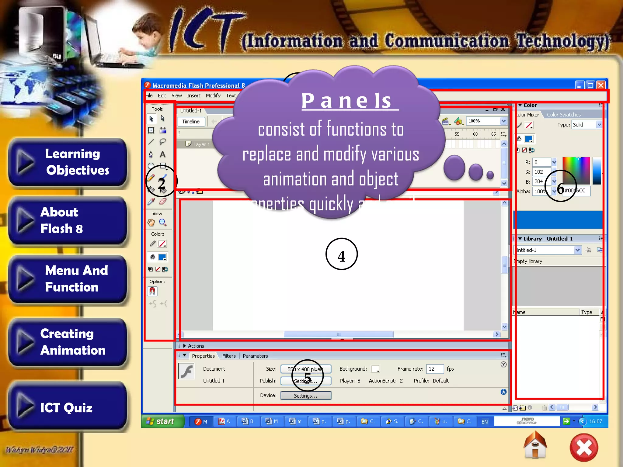2 4 1 3 5 6 6 Panels consist of   functions to replace and modify various animation and object properties quickly and easily. Learning  Objectives Creating  Animation  About  Flash 8 Menu And  Function ICT Quiz 