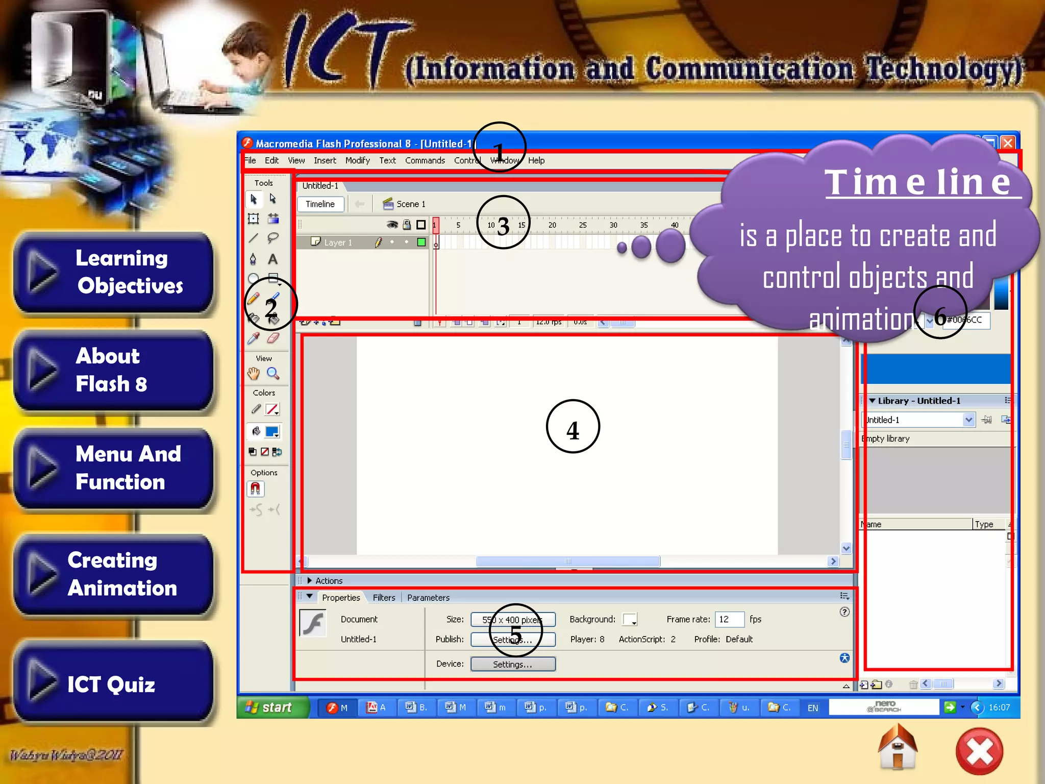 4 1 3 5 6 2 6 Timeline is a place to create and control objects and animation.  Learning  Objectives Creating  Animation  About  Flash 8 Menu And  Function ICT Quiz 