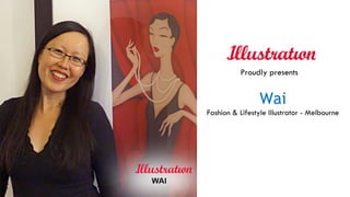 Wai
Fashion & Lifestyle Illustrator - Melbourne
Proudly presents
 