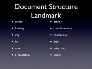 Document Structure
        Landmark
•   article        •   banner

•   heading        •   complementary

•   img            •   contentinfo

•   list           •   main

•   note           •   navigation

•   presentation   •   search
 