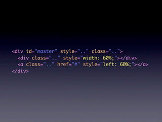 <div id="master" style=".." class="..">
  <div class=".." style="width: 60%;"></div>
  <a class=".." href="#" style="left: 60%;"></a>
</div>
 