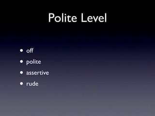Polite Level

• off
• polite
• assertive
• rude
 