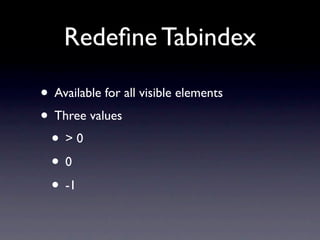 Redeﬁne Tabindex

• Available for all visible elements
• Three values
 • >0
 • 0→
 • -1 →
 