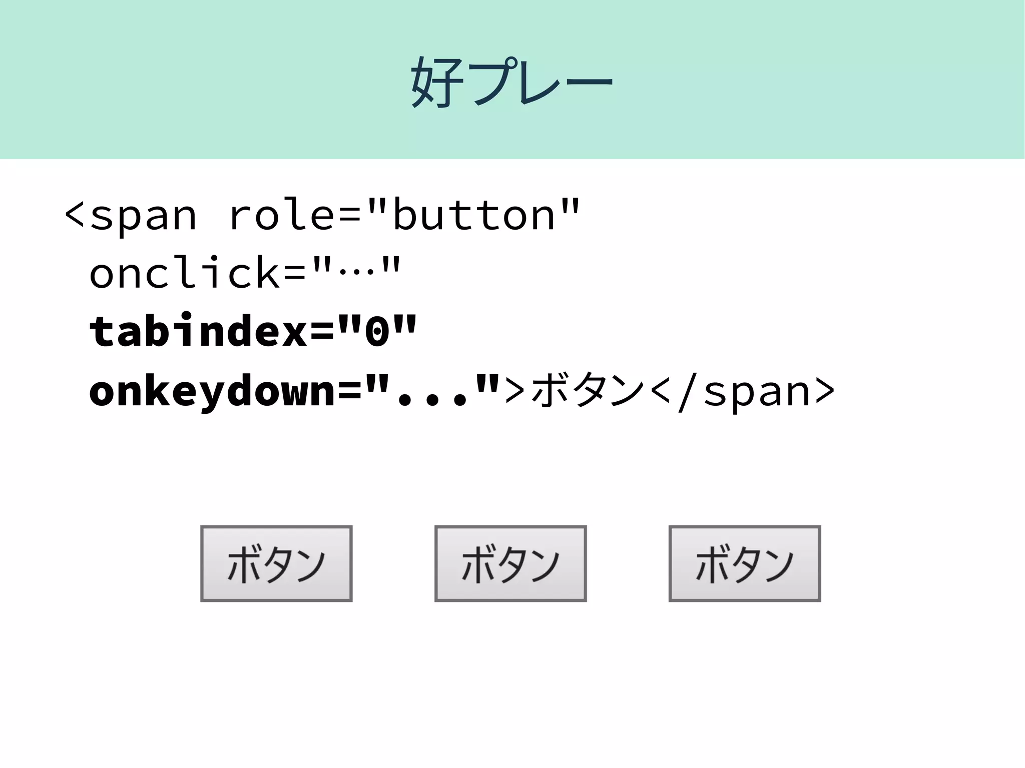 好プレー
<span role="button"
onclick="…"
tabindex="0"
onkeydown="...">ボタン</span>
 
