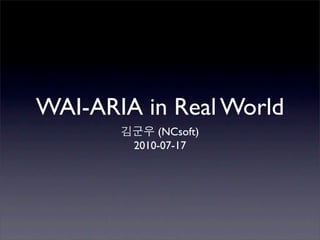 WAI-ARIA in Real World
            (NCsoft)
        2010-07-17
 