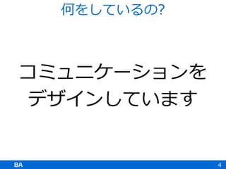 コミュニケーションを
デザインしています
4
何をしているの?
 